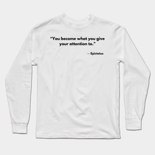 “You become what you give your attention to.” Epictetus Long Sleeve T-Shirt